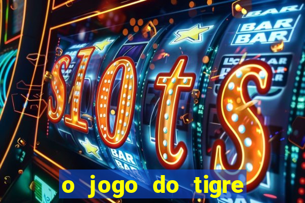 o jogo do tigre da dinheiro